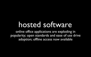 hosted software online office applications are exploding in popularity; open standards and ease of use drive adoption; offline access now available 