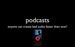 podcasts anyone can create bad audio faster than ever! 