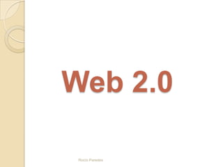 Web 2.0 Rocío Paredes 