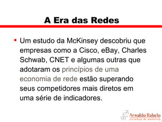 A Era das Redes Um estudo da McKinsey descobriu que empresas como a Cisco, eBay, Charles Schwab, CNET e algumas outras que adotaram os  princípios de uma economia de rede  estão superando seus competidores mais diretos em uma série de indicadores. 