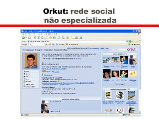 Orkut:  rede social  não especializada 