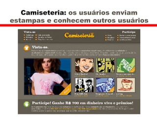 Camiseteria:  os usuários enviam estampas e conhecem outros usuários 