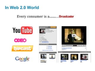 In Web 2.0 World Every consumer is a …… … Broadcaster 