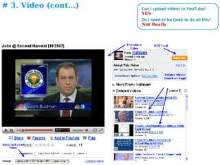 # 3. Video (cont…) Can I upload videos to YouTube? YES Do I need to be Geek to do all this? Not Really 