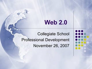 Web 2.0  Collegiate School  Professional Development  November 26, 2007  