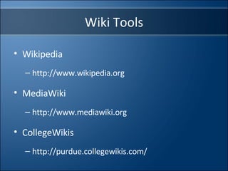 Wiki Tools Wikipedia http://www.wikipedia.org MediaWiki http://www.mediawiki.org CollegeWikis http://purdue.collegewikis.com/ 