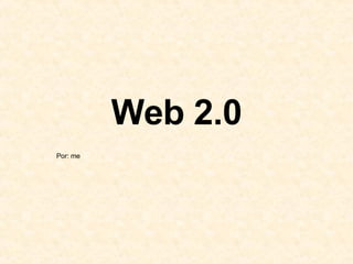Web 2.0 Por: me 