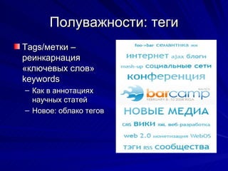 Полуважности: теги Tags /метки – реинкарнация «ключевых слов»  keywords  Как в аннотациях научных статей Новое: облако тегов 