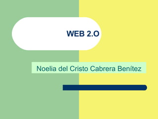 WEB 2.O Noelia del Cristo Cabrera Benítez 