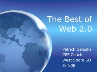The Best of Web 2.0 Patrick Galuska CFF Coach West Shore SD 3/4/08 