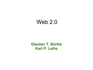 Web 2.0


Glauber T. Bürkle
  Karl P. Leihs