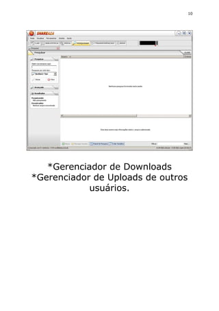 10




   *Gerenciador de Downloads
*Gerenciador de Uploads de outros
            usuários.
