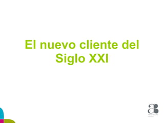 El nuevo cliente del Siglo XXI 