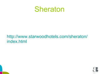 Sheraton http :// www.starwoodhotels.com / sheraton / index.html 