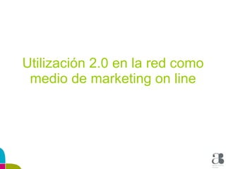 Utilización 2.0 en la red como medio de marketing on line 