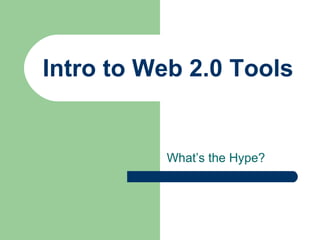 Intro to Web 2.0 Tools What’s the Hype? 