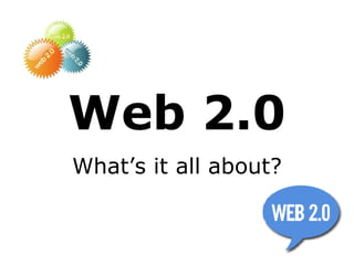 Web 2.0 What’s it all about? 