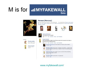 M is for www.myfakewall.com/ 