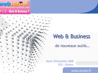 Web & Business de nouveaux outils… Mardi 18 Novembre 2008 ECG - Orléans 