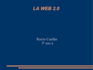 LA WEB 2.0 Rocio Cardús  3º eso a 