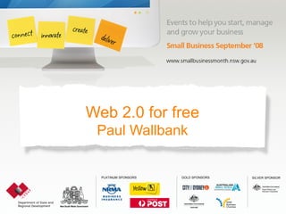 GOLD SPONSORS SILVER SPONSORPLATINUM SPONSORS
Web 2.0 for free
Paul Wallbank
 