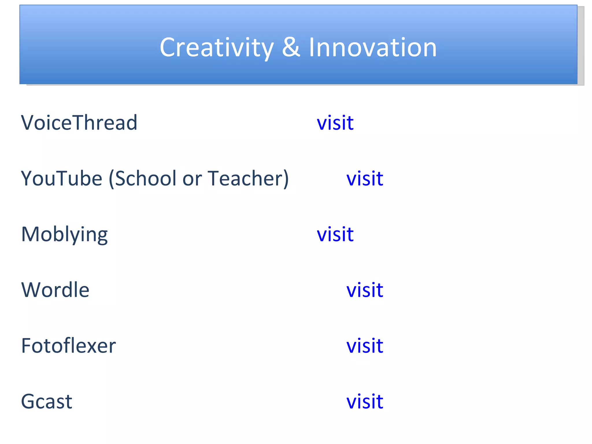 Creativity & Innovation VoiceThread visit YouTube (School or Teacher) visit Moblying visit Wordle visit Fotoflexer visit Gcast visit 