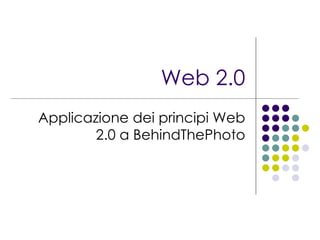 Web 2.0 Applicazione dei principi Web 2.0 a BehindThePhoto 