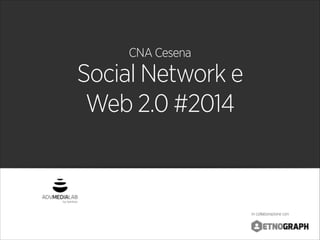 by Genitron
in collaborazione con
CNA Cesena
Social Network e
Web 2.0 #2014
 