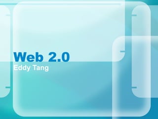 Web 2.0 Eddy Tang 