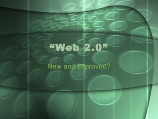 “ Web 2.0” New and Improved? 
