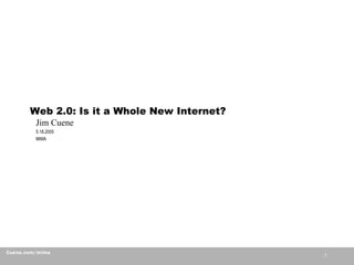 Web 2.0: Is it a Whole New Internet?  Jim Cuene 5.18.2005 MiMA 