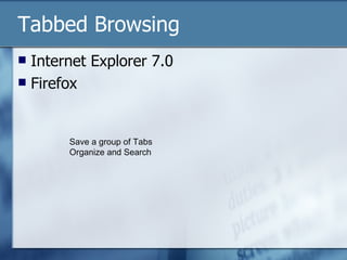 Tabbed Browsing Internet Explorer 7.0 Firefox  Save a group of Tabs Organize and Search 