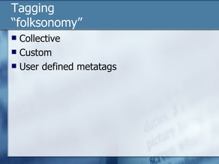 Tagging “folksonomy” Collective Custom User defined metatags  