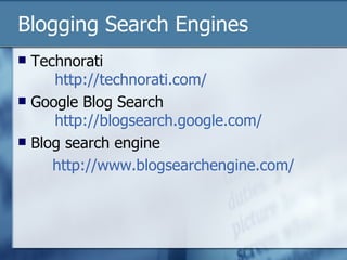 Blogging Search Engines Technorati   http://technorati.com/ Google Blog Search   http:// blogsearch.google.com / Blog search engine  http://www.blogsearchengine.com/ 
