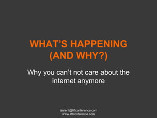 WHAT’S HAPPENING (AND WHY?) Why you can’t not care about the internet anymore 