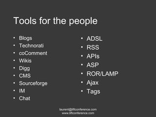 Tools for the people Blogs Technorati coComment Wikis Digg CMS Sourceforge IM Chat ADSL RSS APIs ASP ROR/LAMP Ajax Tags 