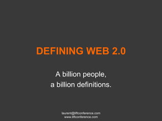 DEFINING WEB 2.0 A billion people, a billion definitions. 