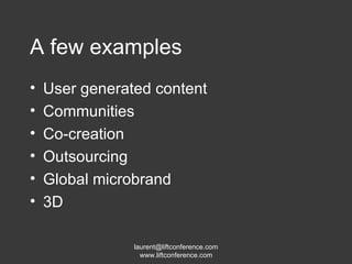 A few examples User generated content  Communities Co-creation Outsourcing Global microbrand 3D 