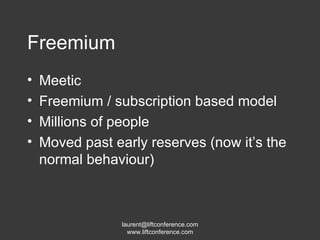Meetic Freemium / subscription based model Millions of people Moved past early reserves (now it’s the normal behaviour) Freemium 