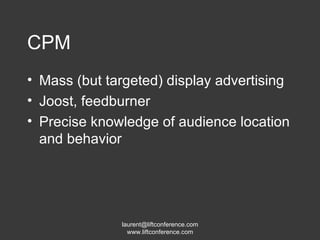 CPM Mass (but targeted) display advertising Joost, feedburner Precise knowledge of audience location and behavior 