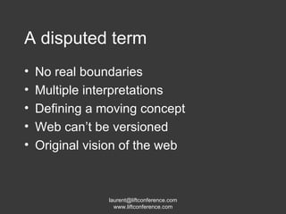 A disputed term No real boundaries Multiple interpretations Defining a moving concept Web can’t be versioned Original vision of the web 