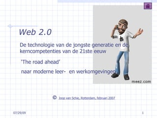 Web 2.0 De technologie van de jongste generatie  en de kerncompetenties van de 21ste eeuw ‘ The road ahead’  naar moderne leer-  en werkomgevingen    Joop van Schie, Rotterdam, februari 2007 