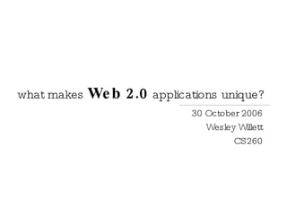what makes  Web 2.0   applications unique? 30 October 2006 Wesley Willett CS260 