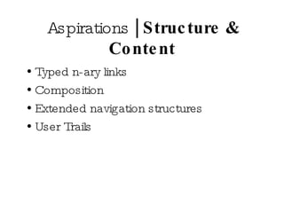 Aspirations  | Structure & Content Typed n-ary links Composition Extended navigation structures User Trails 