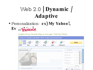 Web 2.0  | Dynamic / Adaptive Personalization:  ex) My Yahoo!, Everything! 
