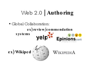 Web 2.0  | Authoring Global Collaboration:  ex) review/commendation systems ex) Wikipedia 