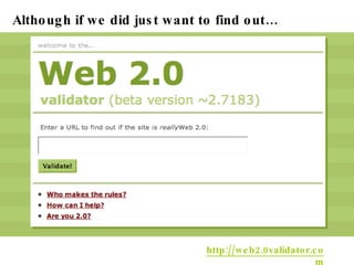 Although if we did just want to find out… http://web2.0validator.com 