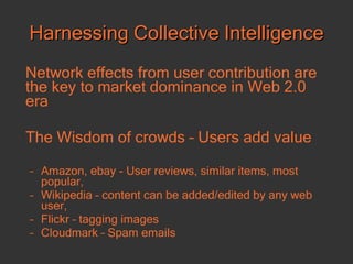 Harnessing Collective Intelligence <ul><li>Network effects from user contribution are the key to market dominance in Web 2...