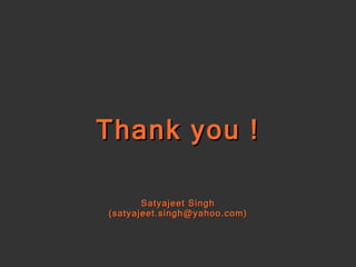Thank you ! Satyajeet Singh (satyajeet.singh@yahoo.com) 