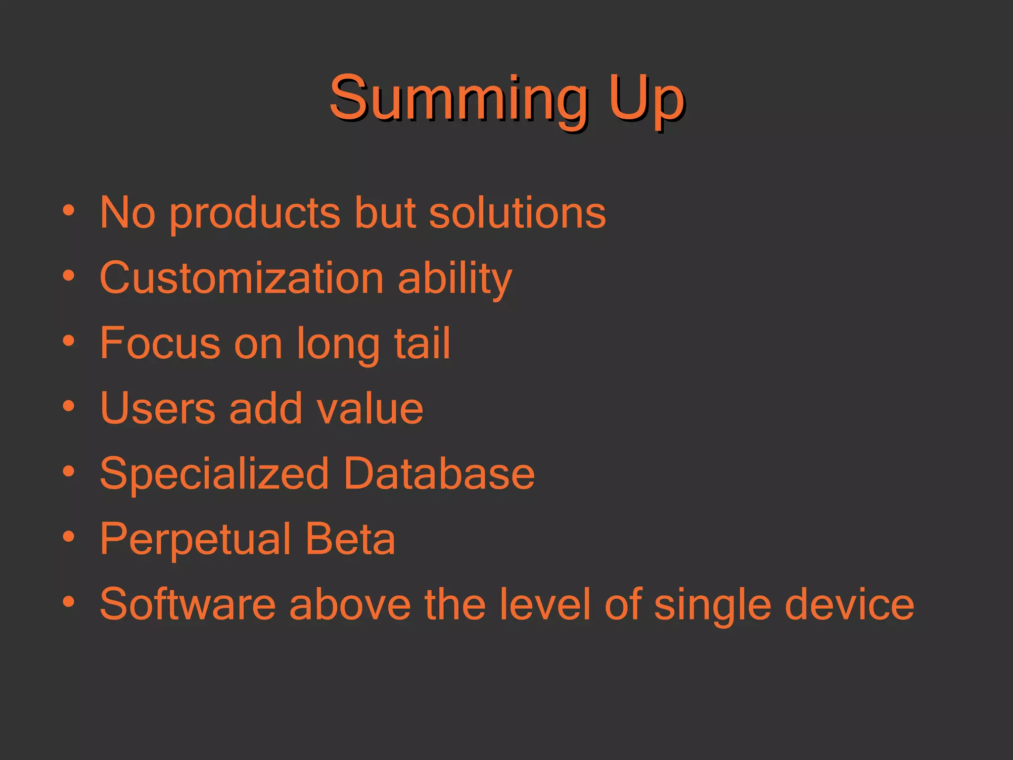 Summing Up No products but solutions Customization ability Focus on long tail Users add value Specialized Database Perpetual Beta Software above the level of single device 